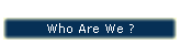 Who Are We ?